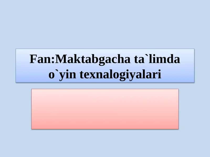 Mavzu:Maktabgacha yoshdagi bolalarga  o`yin texnalogiyalaridan foydalanib  intillektual salohiyati rivojlantirish 1