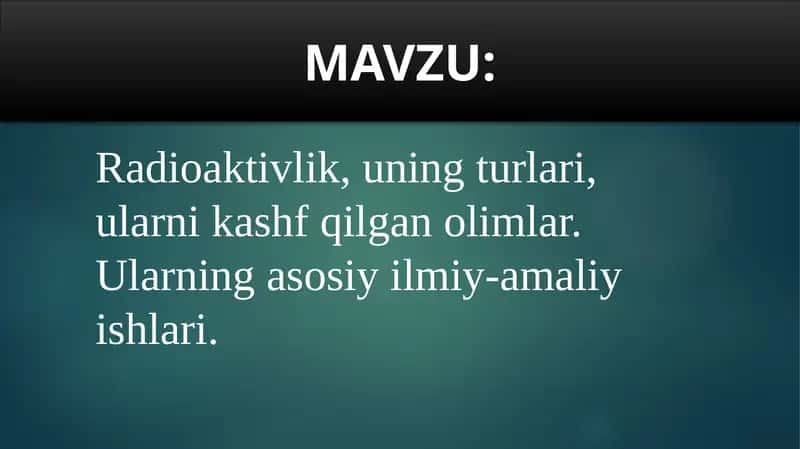 Radioaktivlik, uning turlari, ularni kashf qilgan olimlar. Ularning asosiy ilmiy-amaliy ishlari. 1