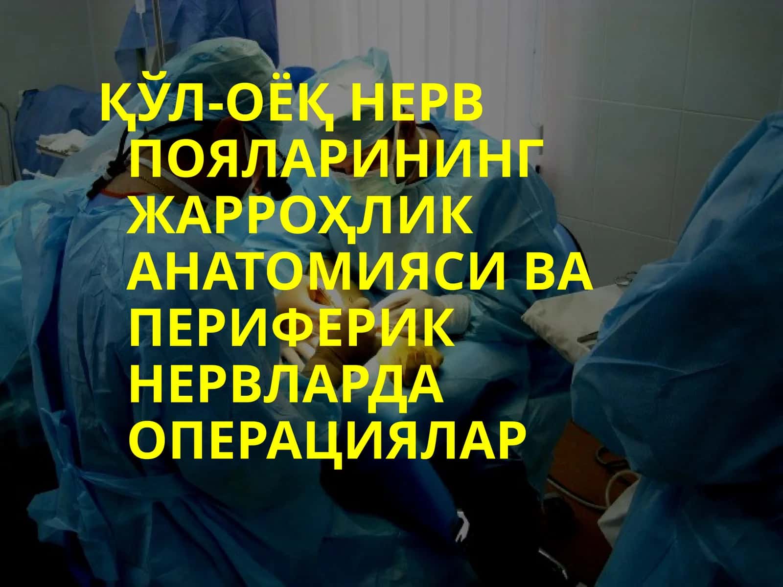 ҚЎЛ-ОЁҚНЕРВ ПОЯЛАРИНИНГ ЖАРРОҲЛИК АНАТОМИЯСИ ВА ПЕРИФЕРИК НЕРВЛАРДАОПЕРАЦИЯЛАР 1