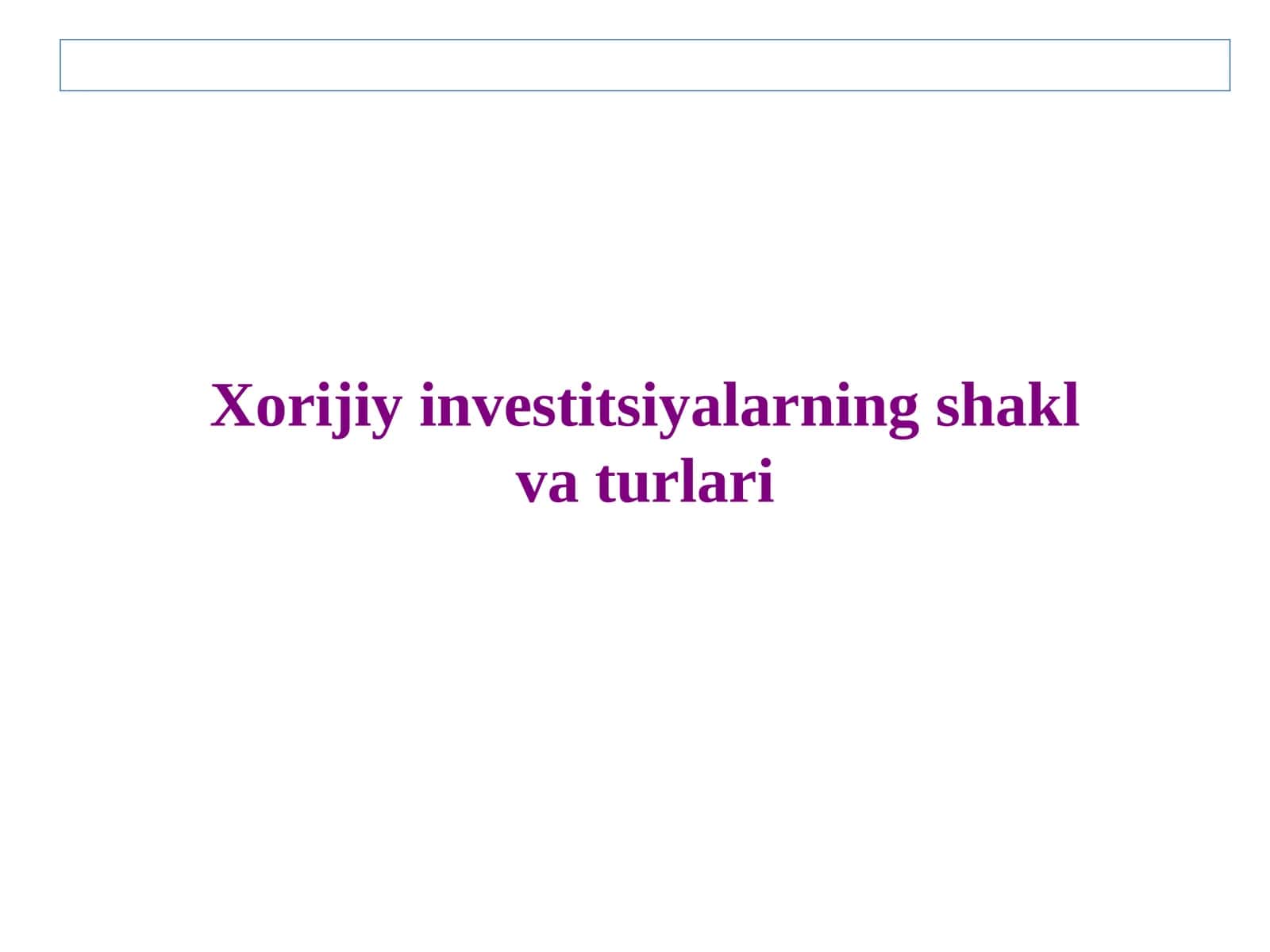 Xorijiy investitsiyalarning shakl va turlari 1