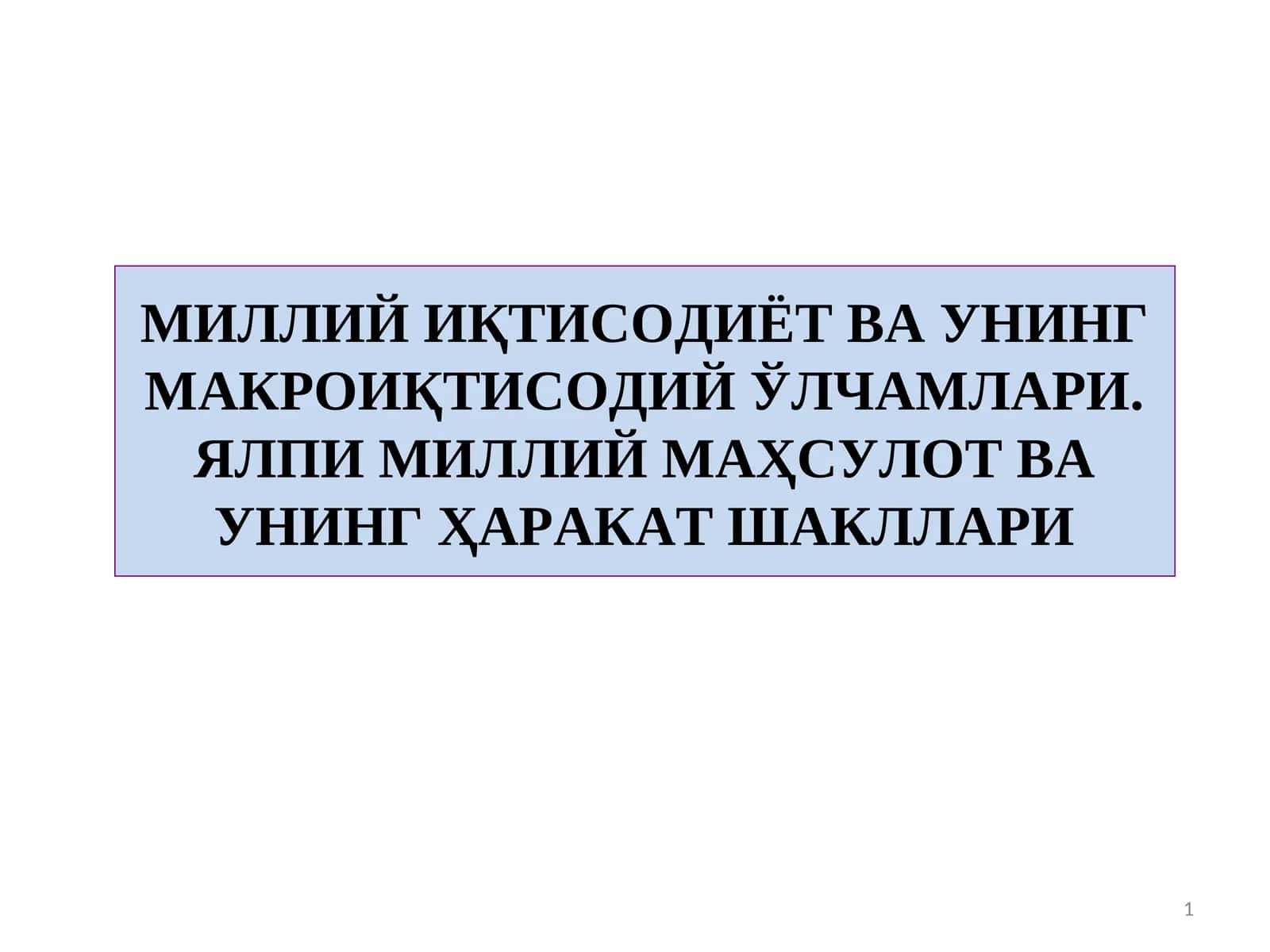 МИЛЛИЙ ИҚТИСОДИЁТ ВА УНИНГ МАКРОИҚТИСОДИЙ ЎЛЧАМЛАРИ. ЯЛПИ МИЛЛИЙ МАҲСУЛОТ ВА УНИНГ ҲАРАКАТ ШАКЛЛАРИ (2) 1