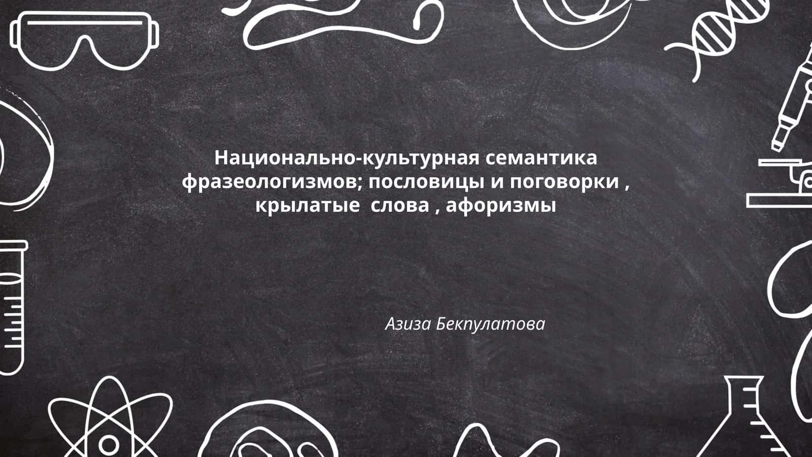 Национально-культурная семантика фразеологизмов; пословицы и поговорки, крылатые слова, афоризмы 1