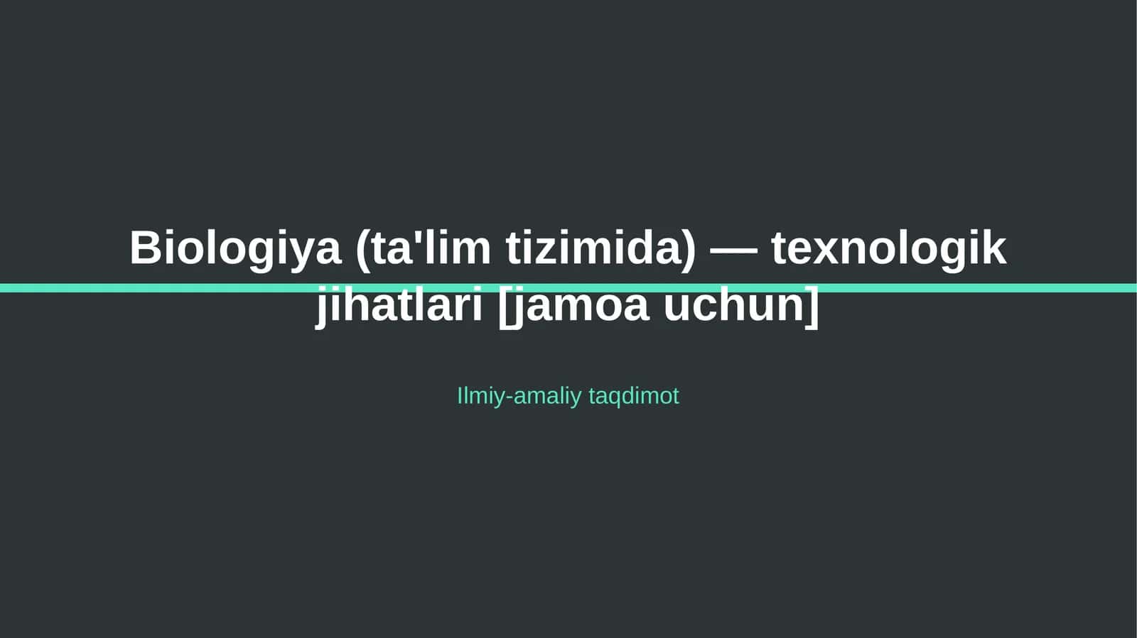 Biologiya (ta'lim tizimida) — texnologik jihatlari [jamoa uchun] 1