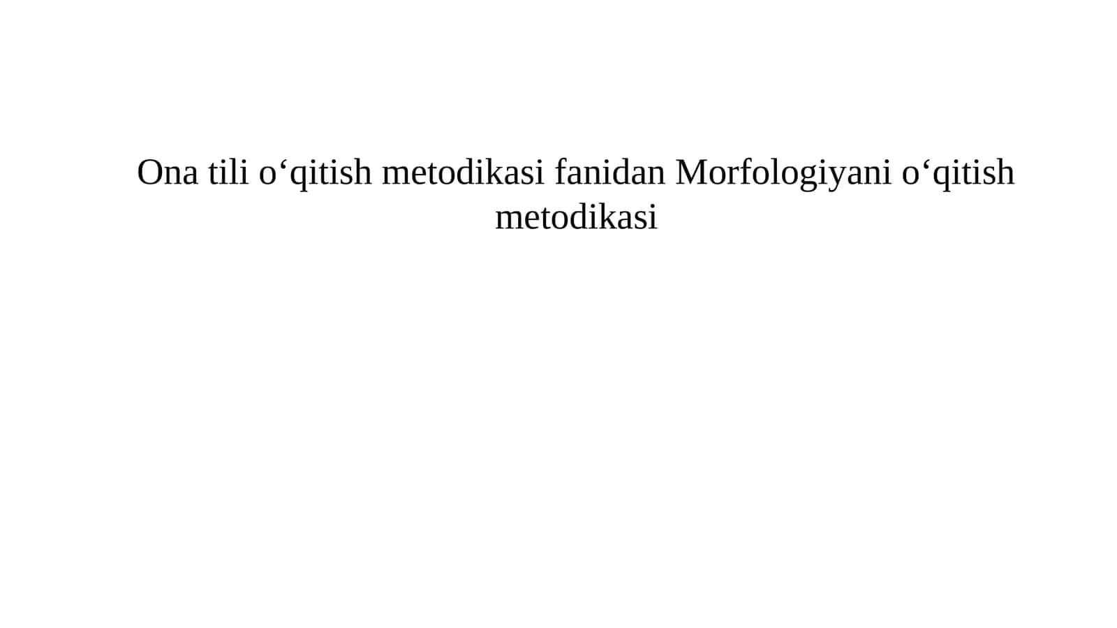 Ona tili o‘qitish metodikasi fanidan Morfologiyani o‘qitish metodikasi 1