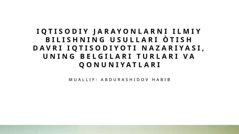 Iqtisodiy jarayonlarni ilmiy bilishning usullari òtish davri Iqtisodiyoti nazariyasi, uning belgilari turlari va qonuniyatlari 1