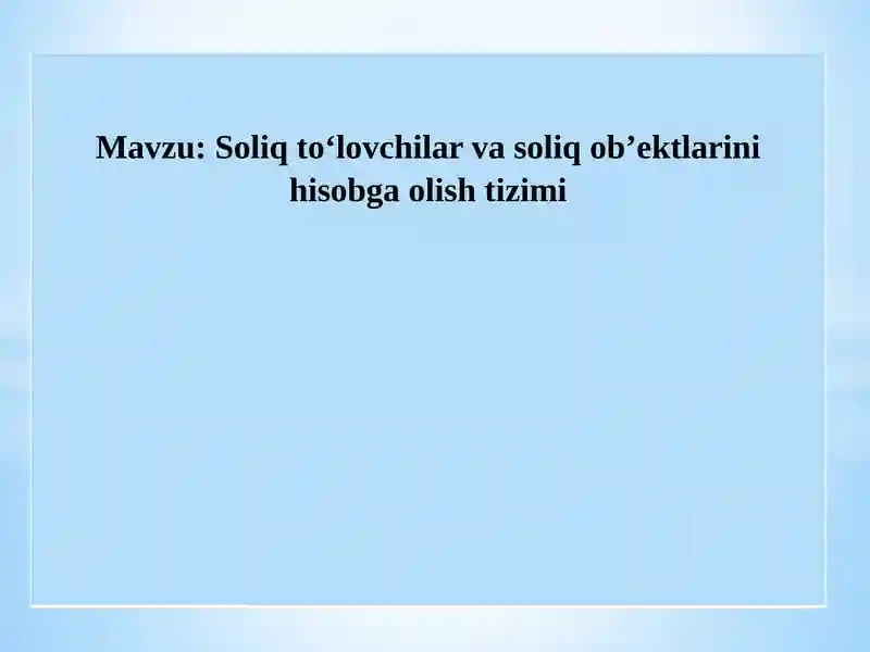 Soliq to‘lovchilar va soliq ob’ektlarini hisobga olish tizimi