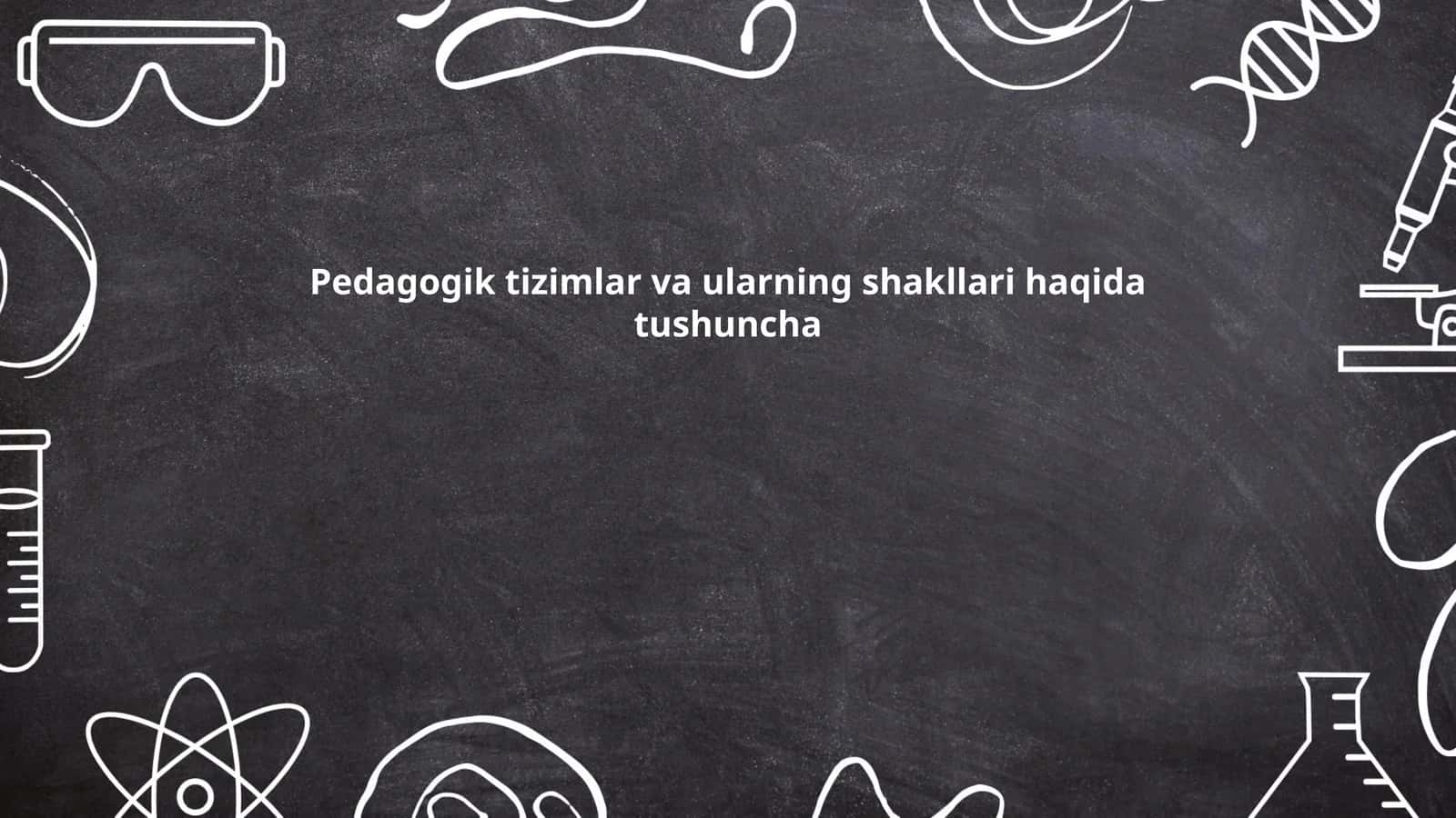 Pedagogik tizimlar va ularning shakllari haqida tushuncha 1