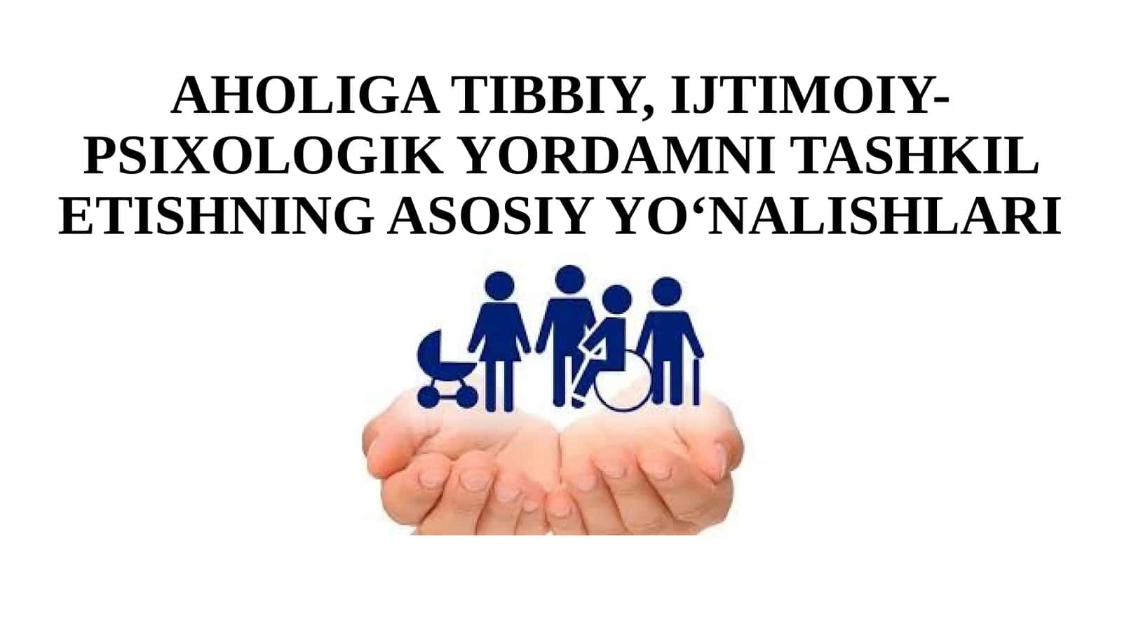 AHOLIGA TIBBIY, IJTIMOIY-PSIXOLOGIK YORDAMNI TASHKIL ETISHNING ASOSIY YO‘NALISHLARI 1