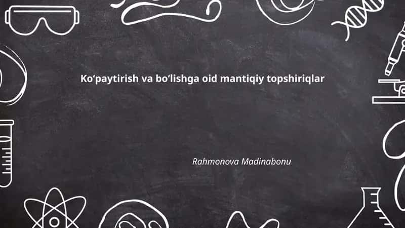Koʻpaytirish va boʻlishga oid mantiqiy topshiriqlar 1