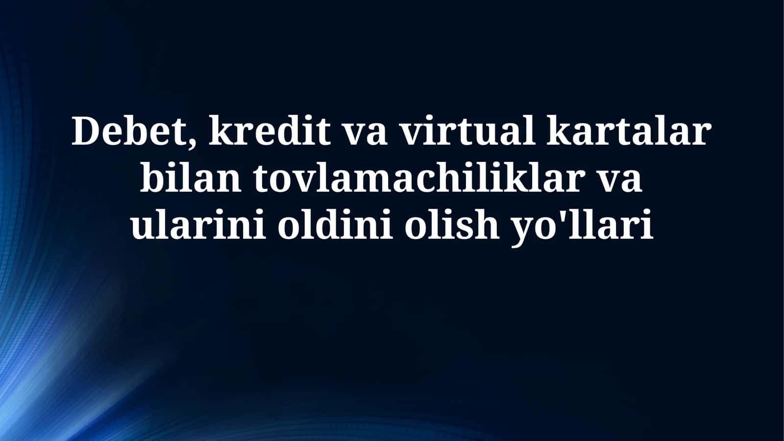 Debet, kredit va virtual kartalar bilan tovlamachiliklar va ularini oldiniolishyo'llari 1