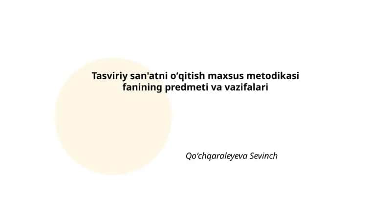 Tasviriy san'atni oʻqitish maxsus metodikasi fanining predmeti va vazifalari 1
