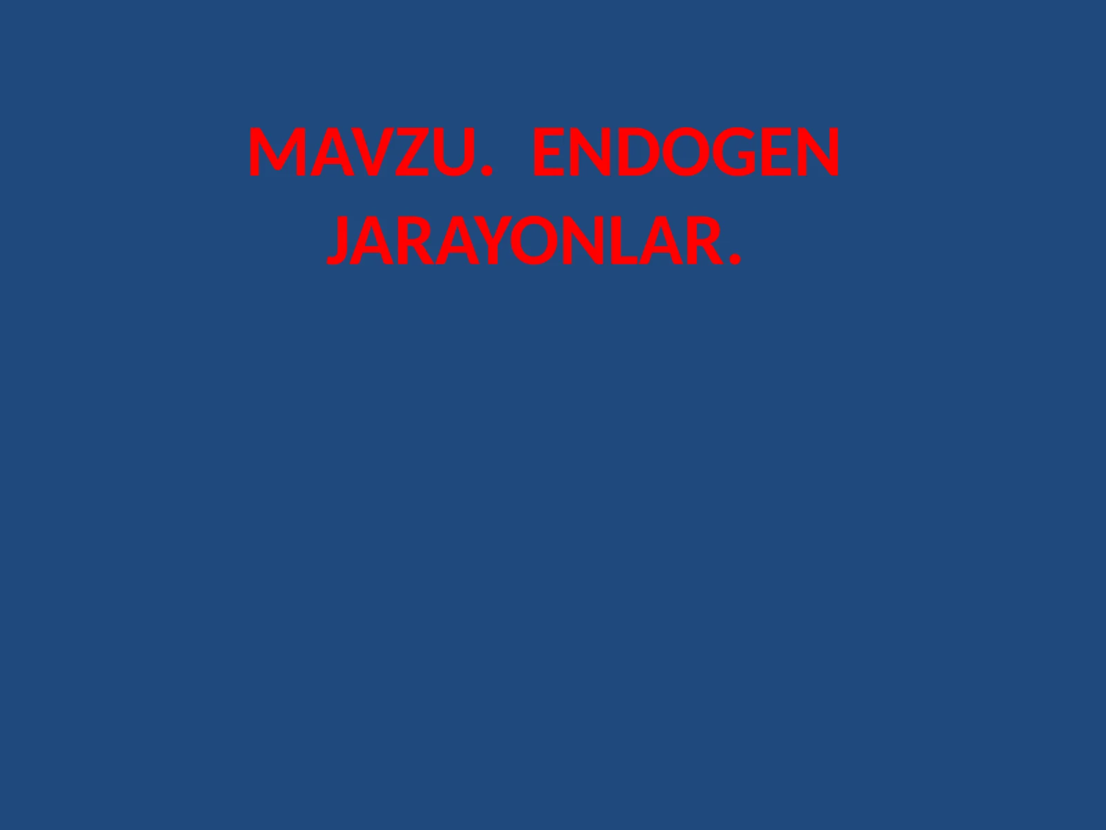 MAVZU. ENDOGEN JARAYONLAR 1