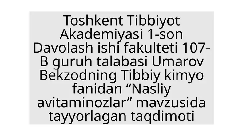 Toshkent Tibbiyot Akademiyasi 1-son Davolashishi fakulteti 107-B guruhi talabasi Umarov Bekzodning Tibbiy kimyo fanidan "Nasliya vitamin ozlar" mavzusida taqdimoti 1