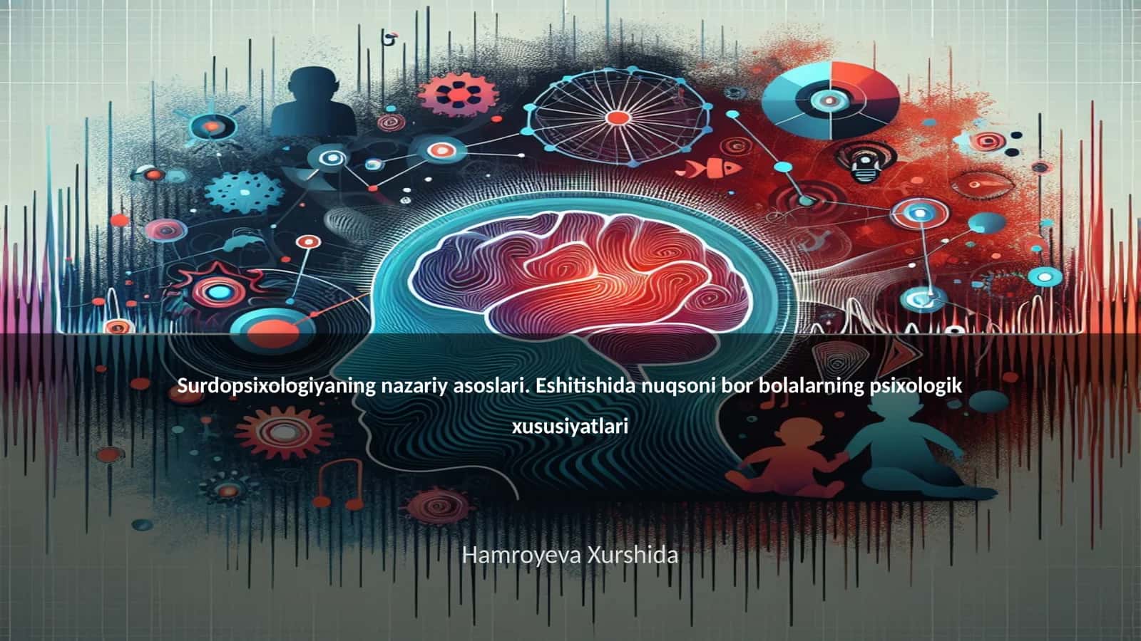 Surdopsixologiyaning nazariy asoslari. Eshitishida nuqsoni bor bolalarning psixologik xususiyatlari 1