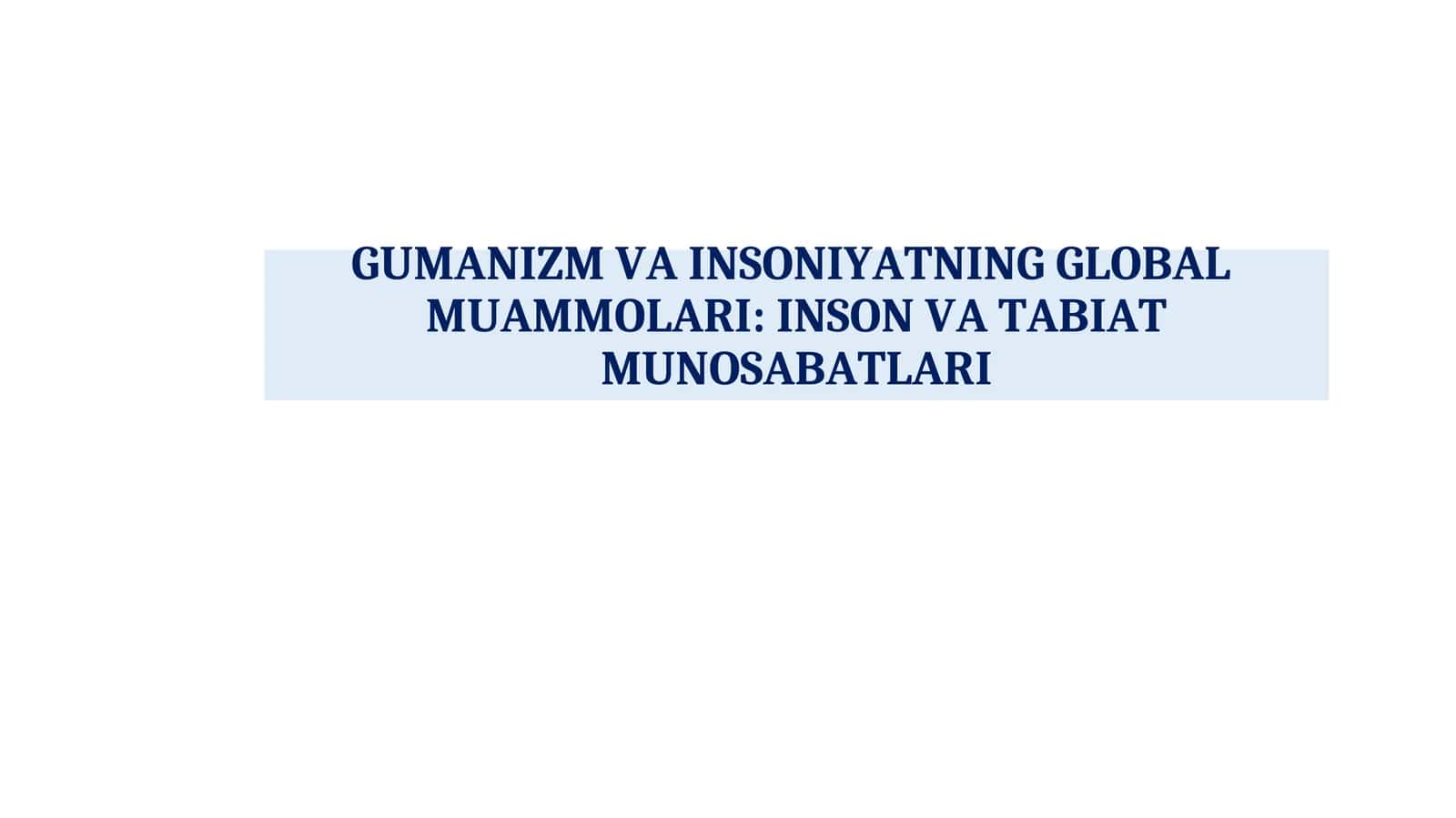GUMANIZM VA INSONIYATNING GLOBALMUAMMOLARI: INSON VA TABIAT MUNOSABATLARI 1