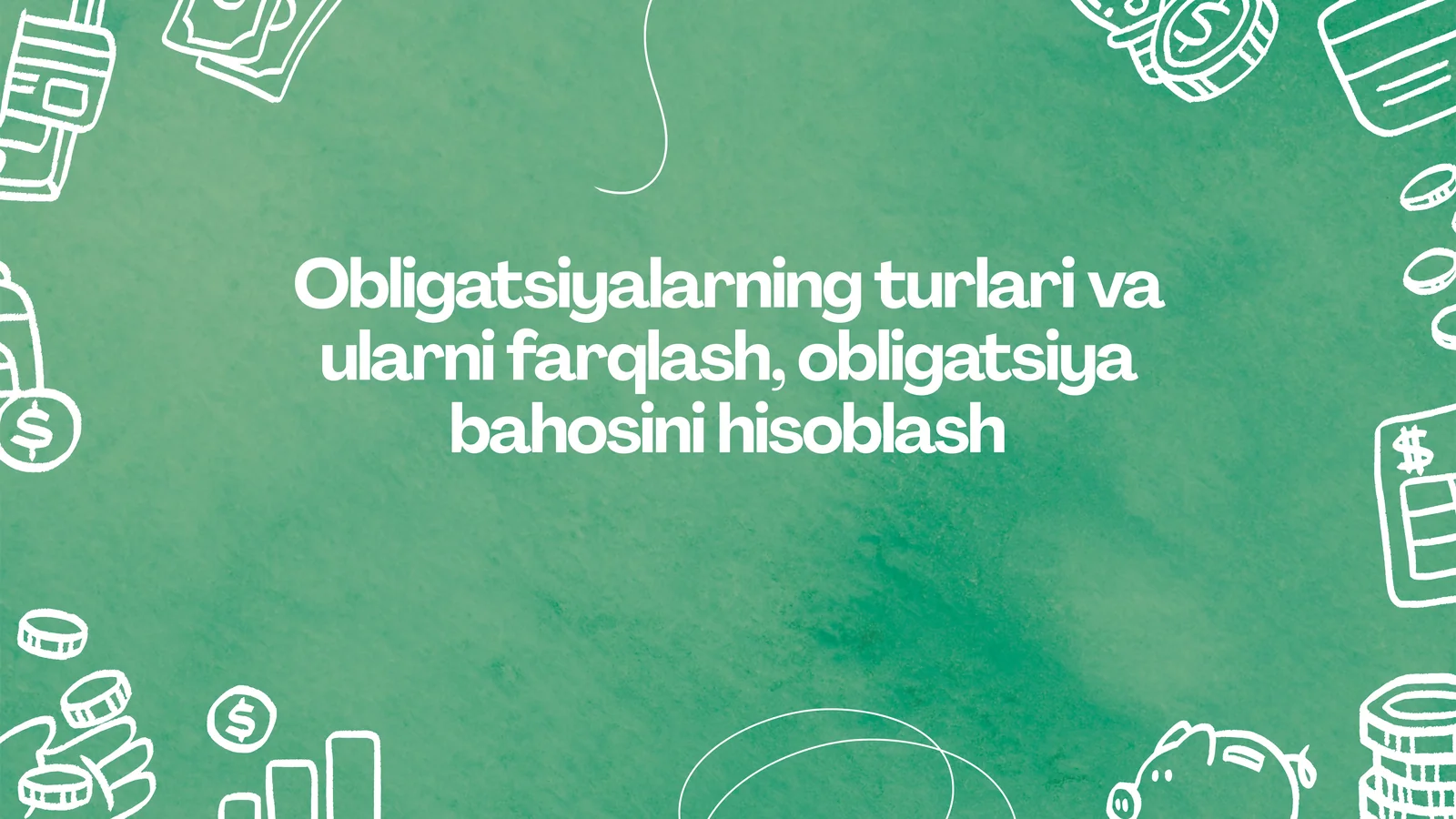 Obligatsiyalarning turlari va ularni farqlash, obligatsiya bahosini hisoblash 1