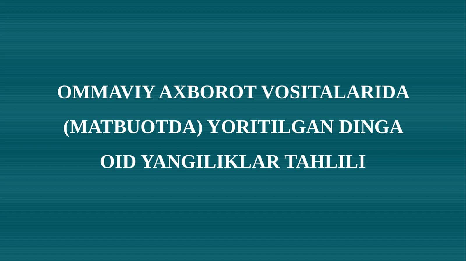 OMMAVIY AXBOROT VOSITALARIDA (MATBUOTDA) YORITILGAN DINGA OID YANGILIKLAR TAHLILI 1