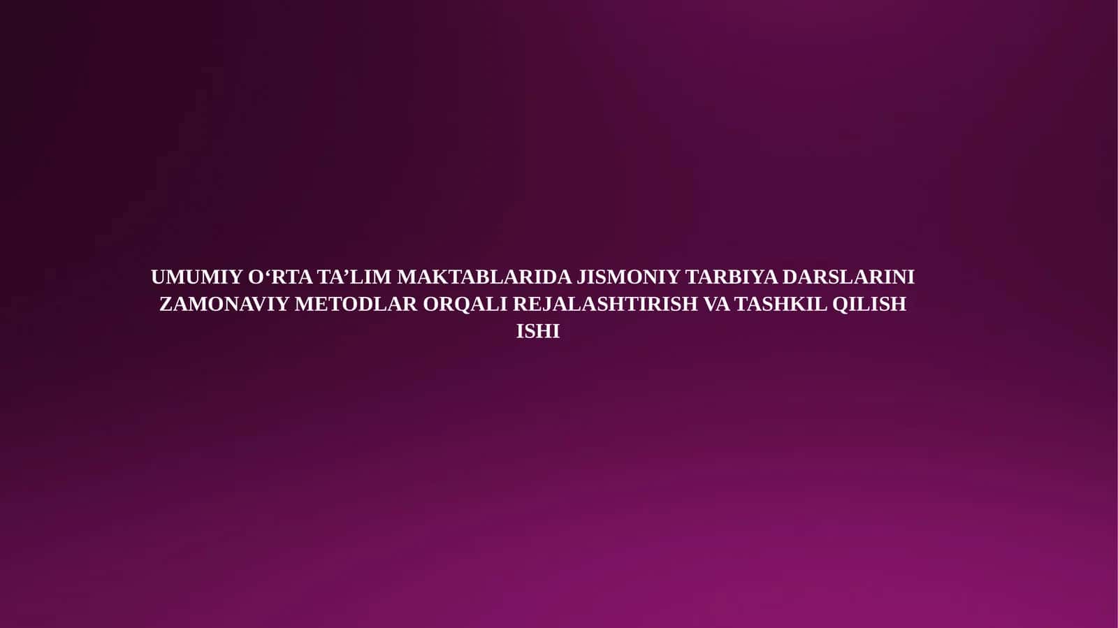 UMUMIY O‘RTA TA’LIM MAKTABLARIDA JISMONIY TARBIYA DARSLARINI ZAMONAVIY METODLAR ORQALI REJALASHTIRISH VA TASHKIL QILISH ISHI 1