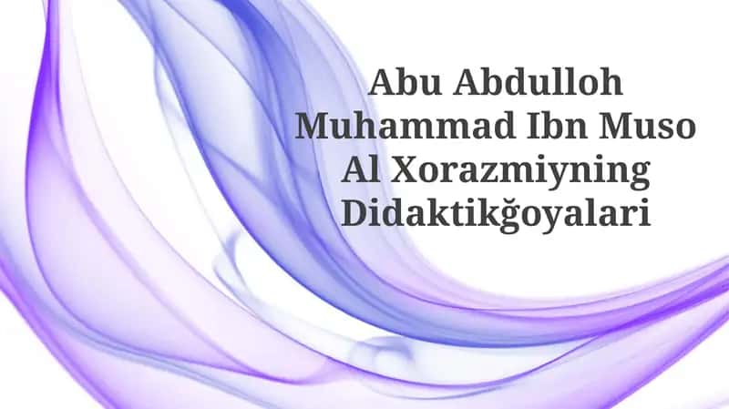 Abu Abdulloh Muhammad Ibn Muso Al Xorazmiyning Didaktikğoyalari 1