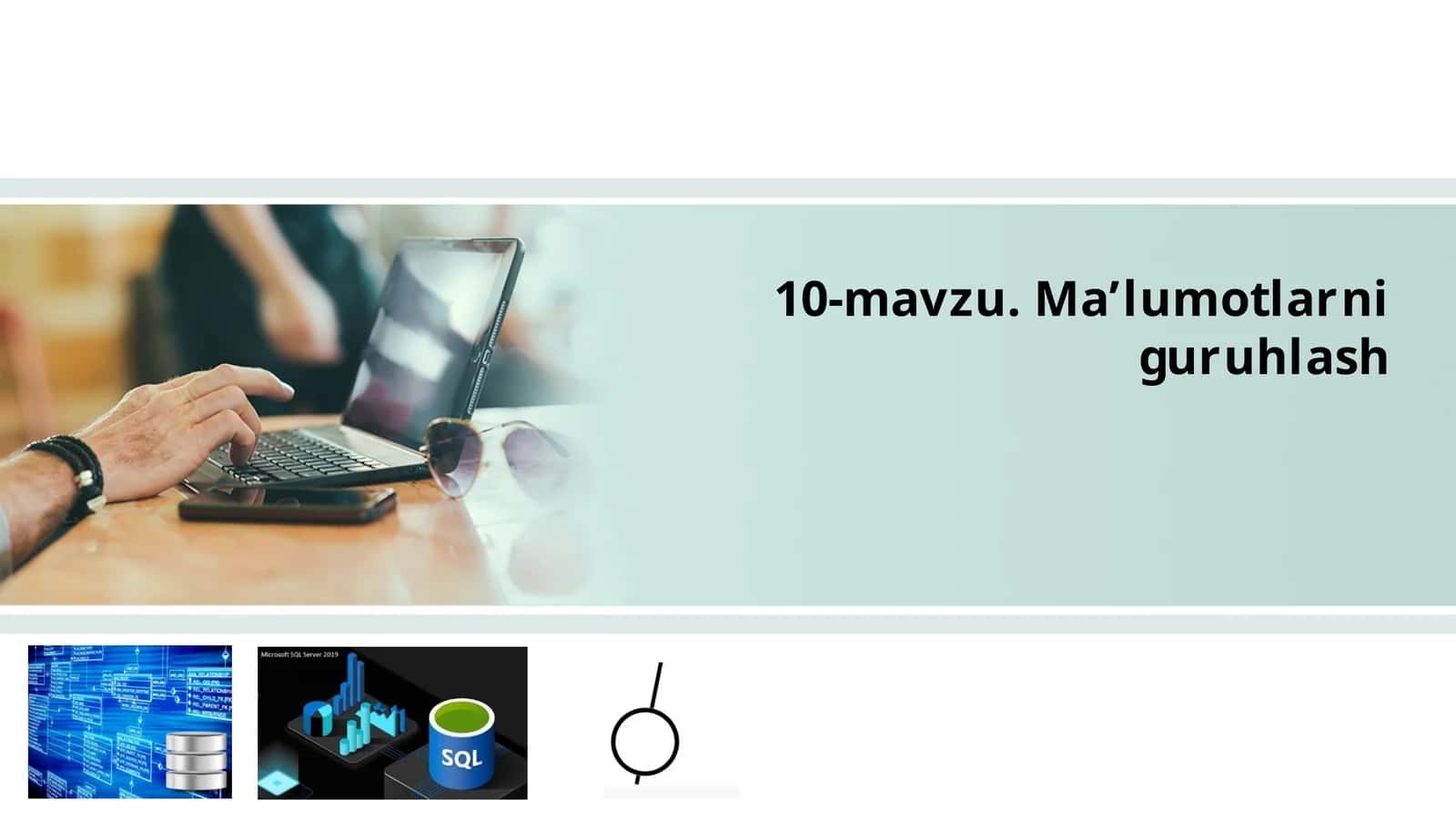 10-mavzu.Ma’lumotlarniguruhlash 1