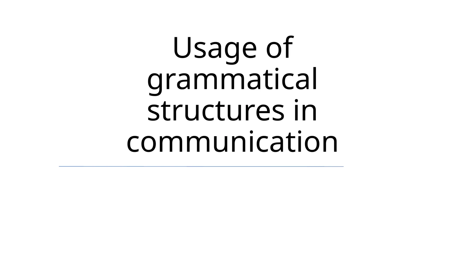 Grammatical Structures in Communication 1