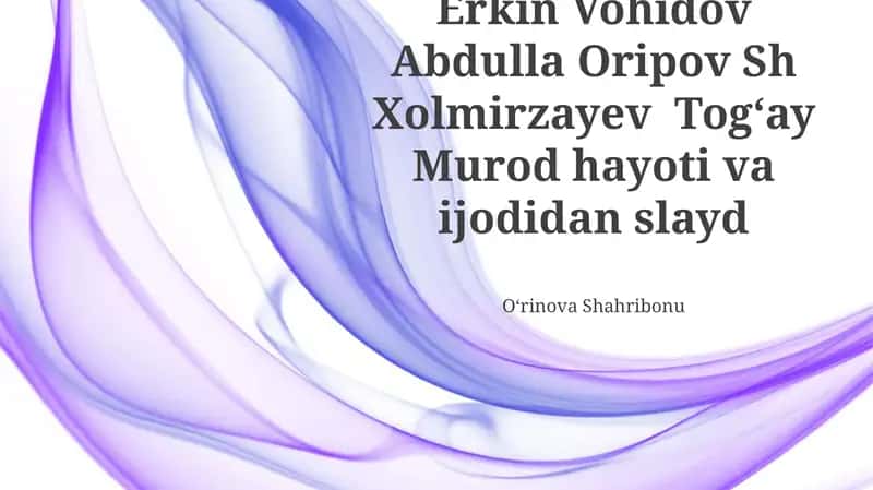 Erkin Vohidov Abdulla Oripov Sh Xolmirzayev Togʻay Murod hayoti va ijodidan slayd 1
