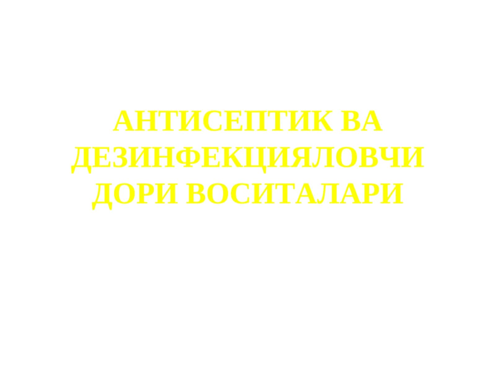 АНТИСЕПТИК ВА ДЕЗИНФЕКЦИЯЛОВЧИ ДОРИ ВОСИТАЛАРИ 1