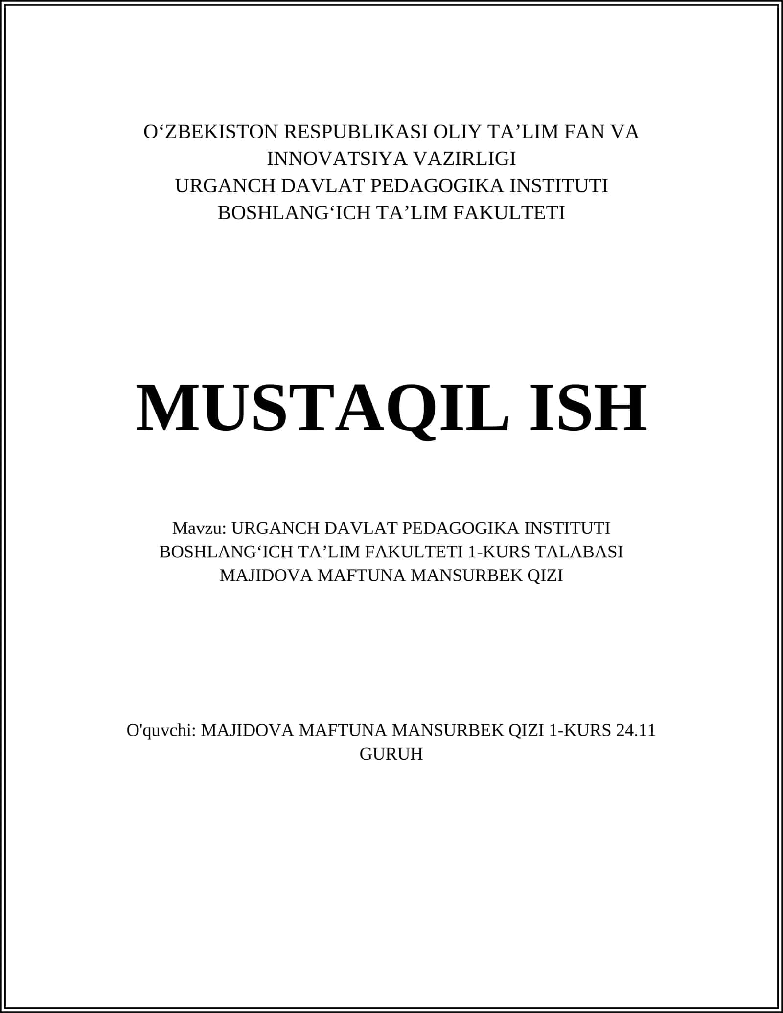 URGANCH DAVLAT PEDAGOGIKA INSTITUTI BOSHLANGʻICH TAʼLIM FAKULTETI 1-KURS TALABASI MAJIDOVA MAFTUNA MANSURBEK QIZI 1