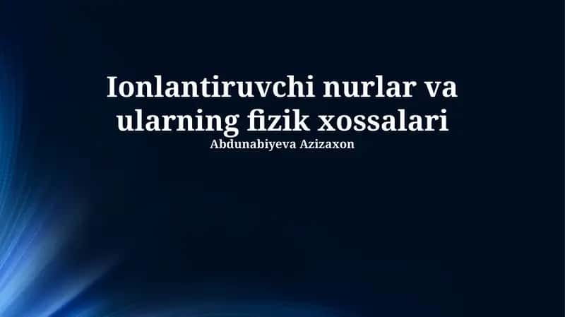 Ionlantiruvchi nurlar va ularning fizik xossalari 1