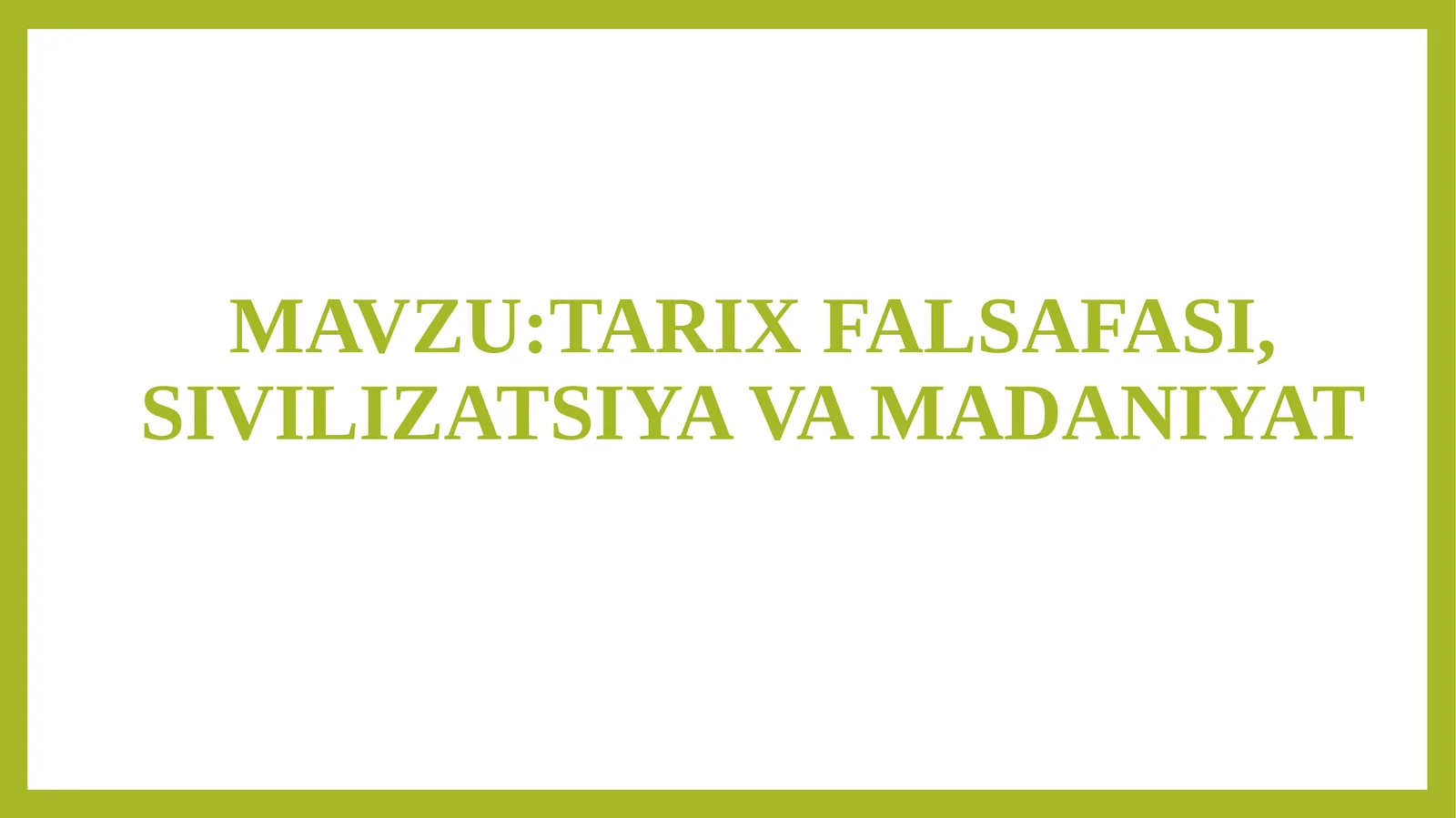 TARIX FALSAFASI, SIVILIZATSIYA VA MADANIYAT 1