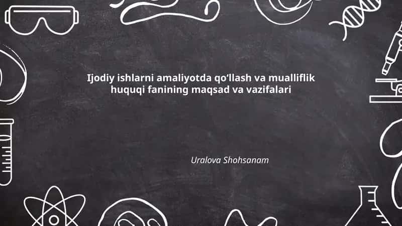 Ijodiy ishlarni amaliyotda qoʻllash va mualliflik huquqi fanining maqsad va vazifalari 1