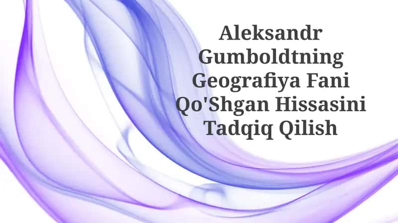 Aleksandr Gumboldtning Geografiya Fani Qo'Shgan HissasiniTadqiqQilish 1