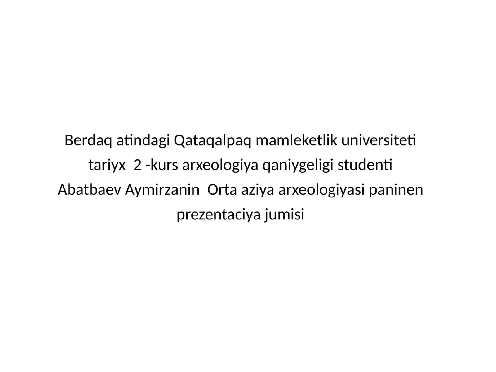 Abatbaev Aymirzanin Orta Aziya arxeologiyasi paninen prezantaciya jumisi 1