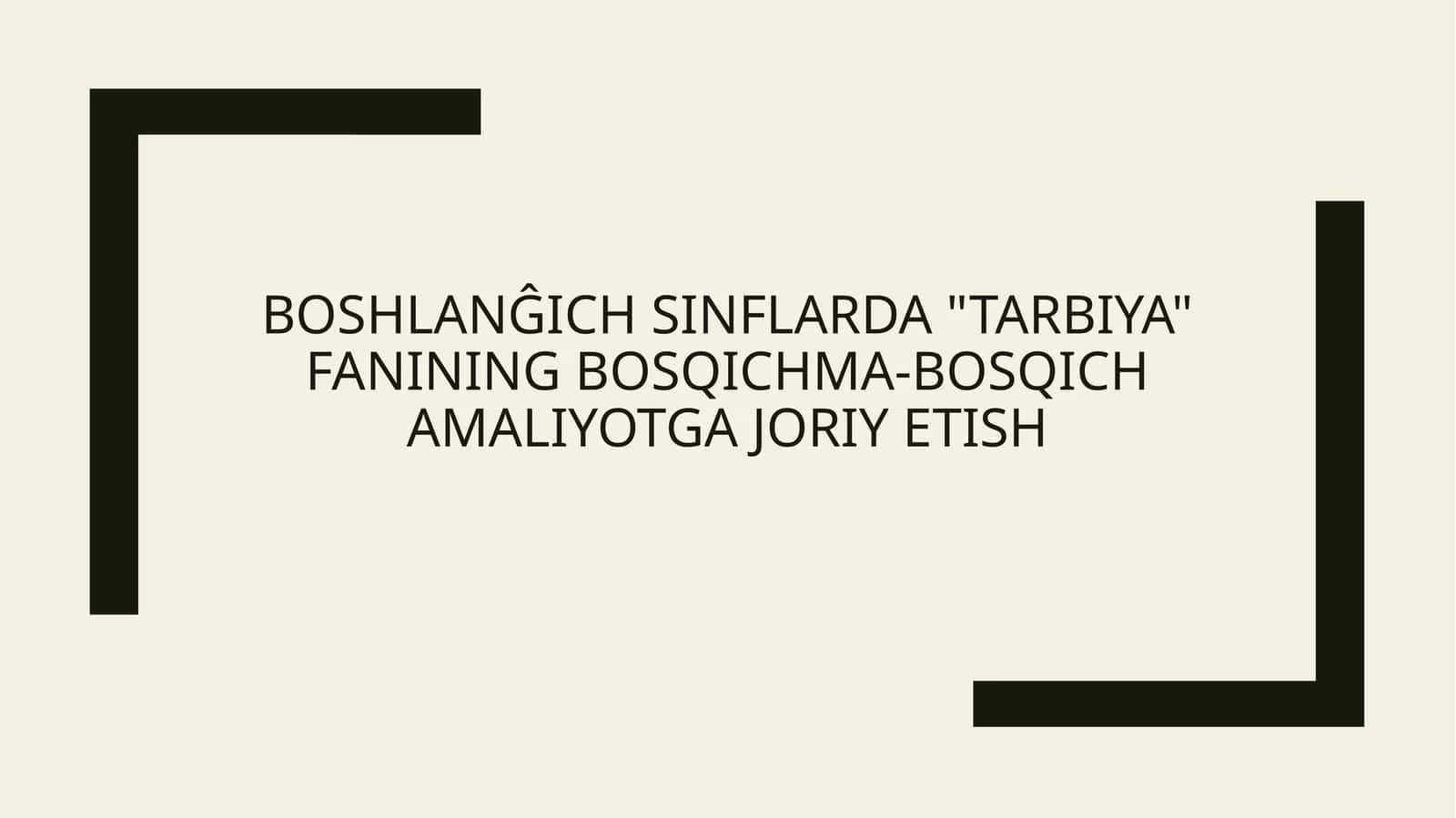 BOSHLANĜICH SINFLARDA "TARBIYA" FANINING BOSQICHMA-BOSQICH AMALIYOTGA JORIY ETISH 1
