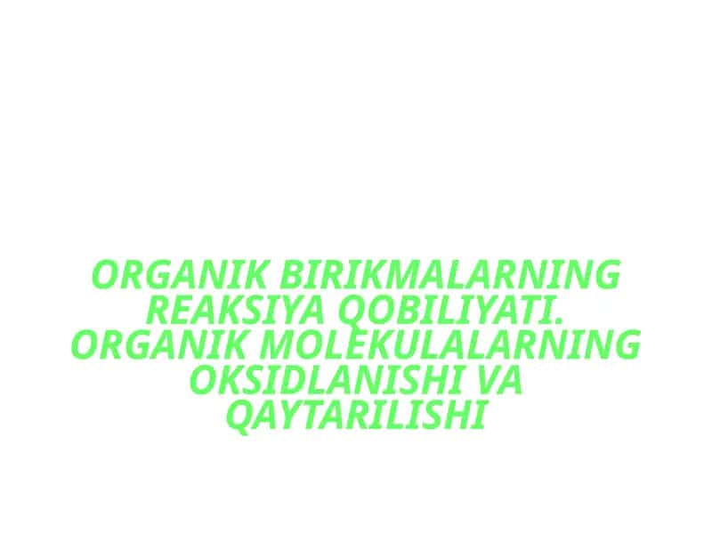ORGANIK BIRIKMALARNING REAKSIYA QOBILIYATI 1