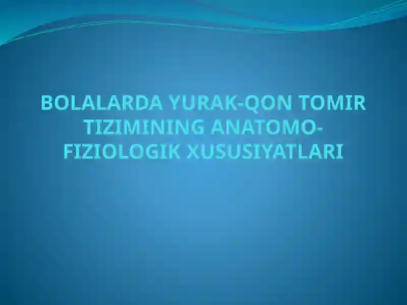 BOLALARDA YURAK-QON TOMIR TIZIMINING ANATOMO-FIZIOLOGIK XUSUSIYATLARI