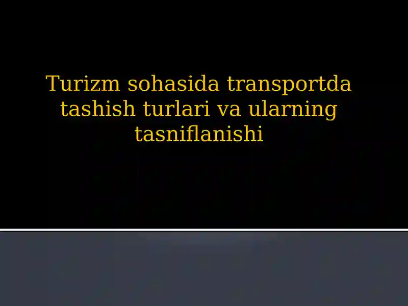 Turizm sohasida transportda tashish turlari va ularning tasniflanishi