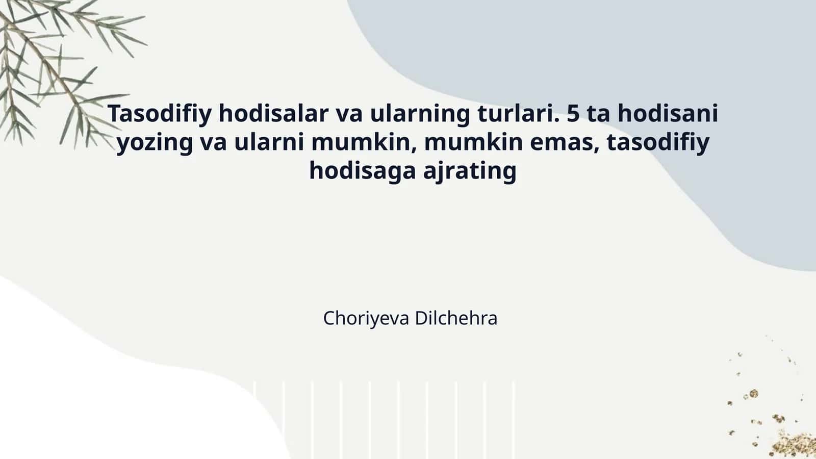 Tasodifiy hodisalar va ularning turlari. 5 ta hodisani yozing va ularni mumkin, mumkin emas, tasodifiy hodisaga ajrating 1