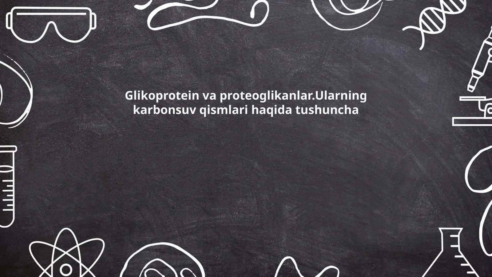 Glikoprotein va proteoglikanlar.Ularning karbonsuv qismlari haqida tushuncha 1