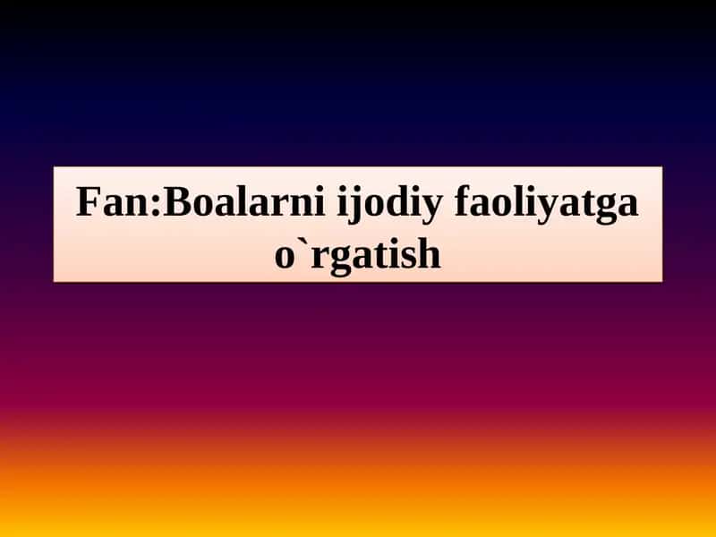 Mavzu:Maktabgacha ta`lim muassasida  ijodiy faoliyatning asosiy maqsadi va ahamiyati 1