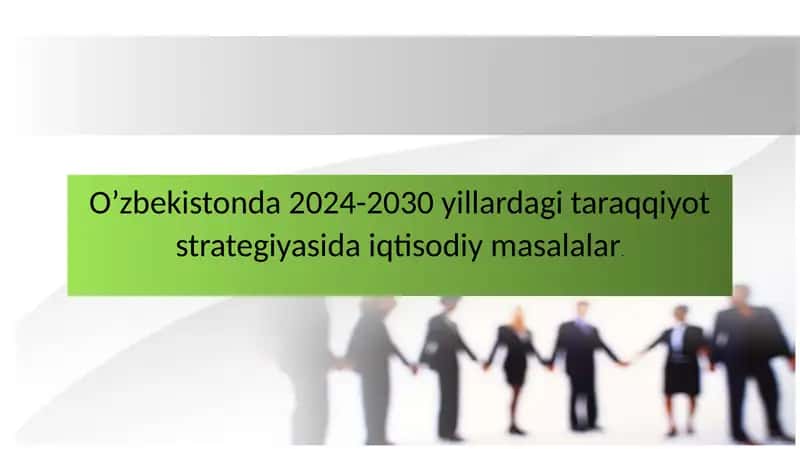 O’zbekistonda 2024-2030 yillardagi taraqqiyot strategiyasida iqtisodiy masalalar. 1