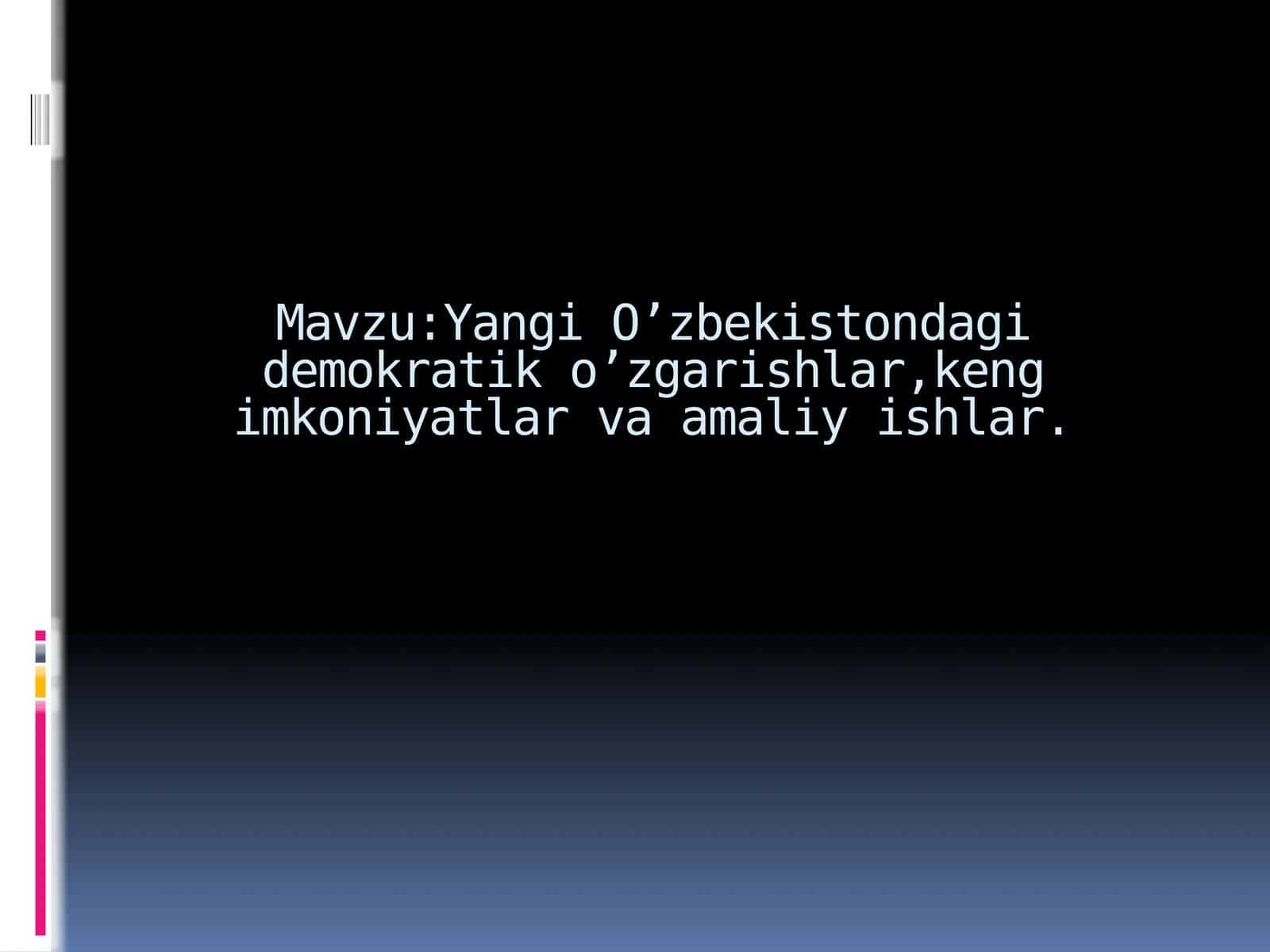 Yangi O’zbekistondagi demokratik o’zgarishlar,keng imkoniyatlar va amaliy ishlar 1