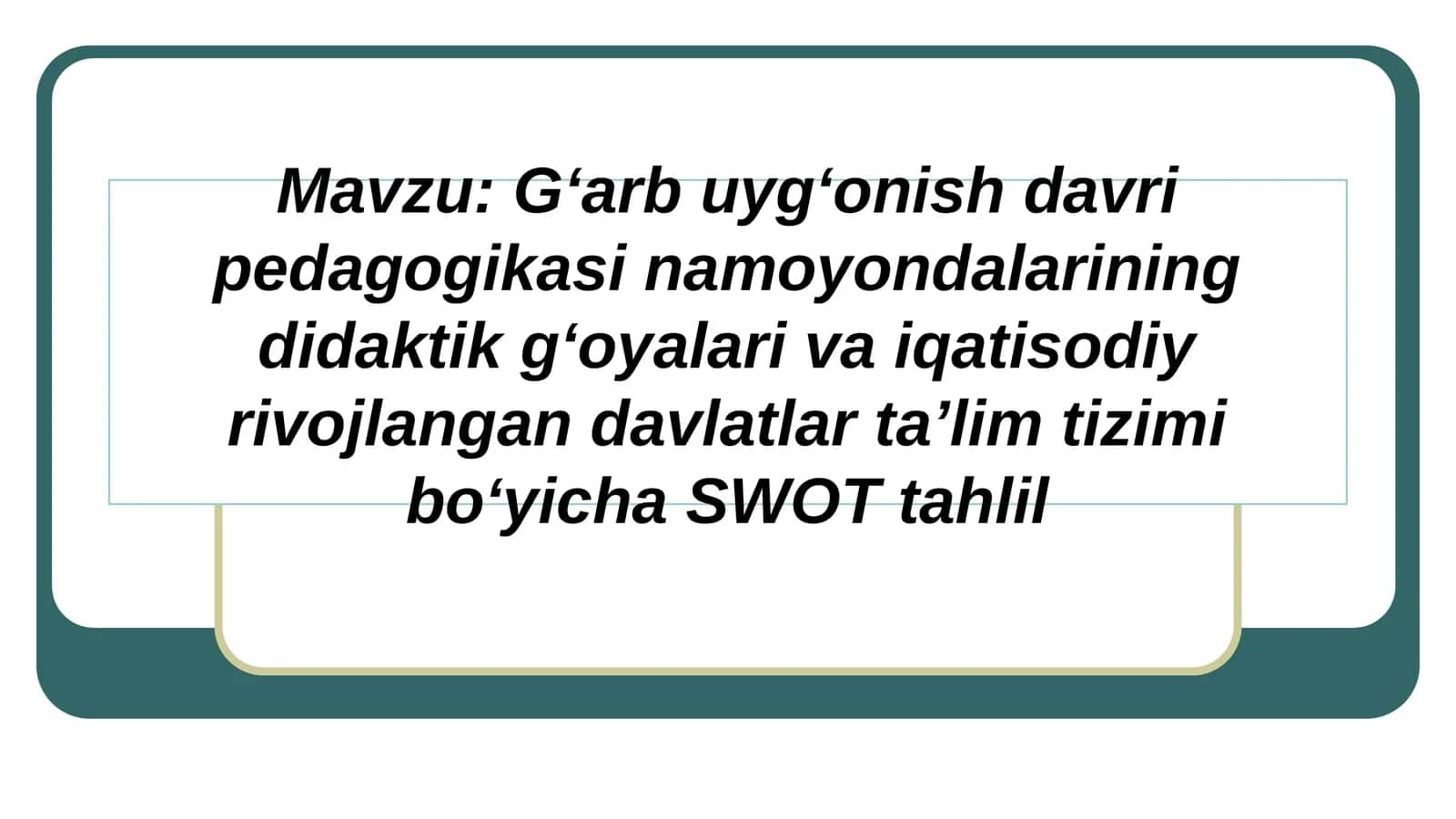 G‘arb uyg‘onish davri pedagogikasi namoyondalarining didaktik g‘oyalari va iqatisodiy rivojlangan davlatlar ta’lim tizimi bo‘yicha SWOT tahlil 1