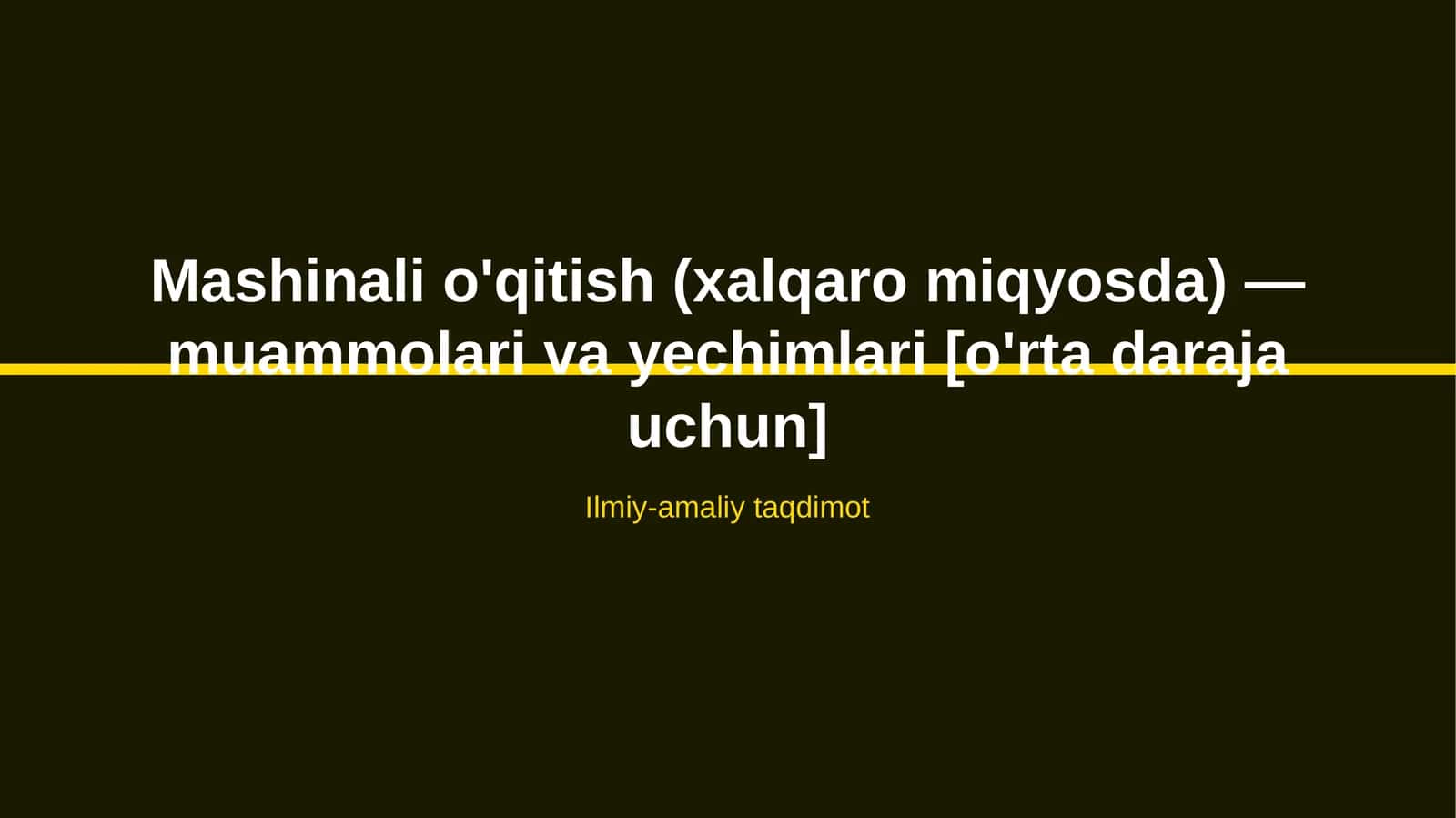 Mashinali o'qitish (xalqaro miqyosda) — muammolari va yechimlari [o'rta daraja uchun] 1