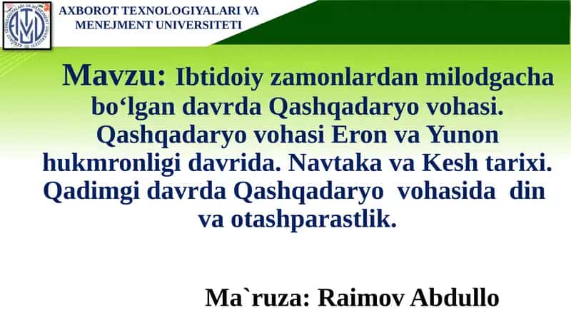 Ibtidoiy zamonlardan milodgacha bo‘lgan davrda Qashqadaryo vohasi. Qashqadaryo vohasi Eron va Yunon hukmronligi davrida. Navtaka va Kesh tarixi. Qadimgi davrda Qashqadaryo  vohasida  din  va otashparastlik. 1