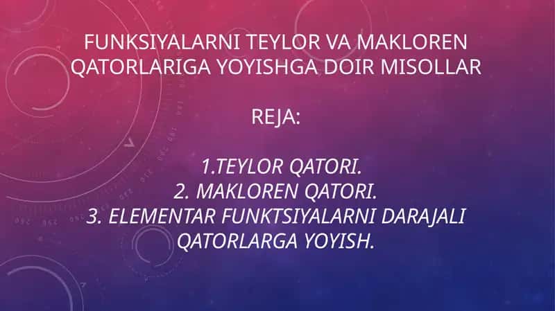 Funksiyalarni Teylor va Makloren qatorlariga yoyishga doir misollar  1.Teylor qatori.2. Makloren qatori.3. Elementar funktsiyalarni darajali qatorlarga yoyish. 1