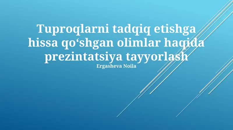 Tuproqlarni tadqiq etishga hissa qoʻshgan olimlar haqida prezintatsiya tayyorlash 1