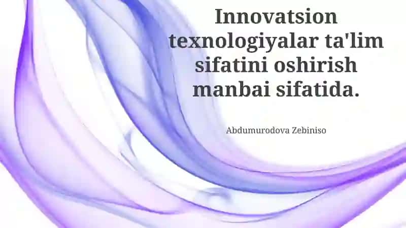 Innovatsion texnologiyalar ta'lim sifatini oshirish manbai sifatida