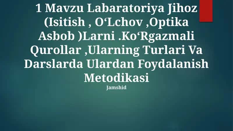 Labaratoriya Jihoz (Isitish, O‘Lchov,Optika Asbob )Larni.Ko‘Rgazmali Qurollar,Ularning Turlari Va Darslarda Ulardan Foydalanish Metodikasi 1