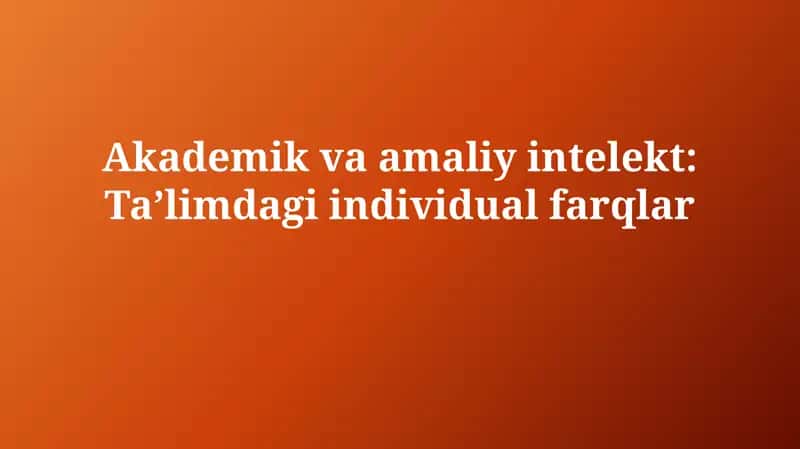 Akademik va amaliy intelekt: Taʼlimdagi individualfarqlar 1